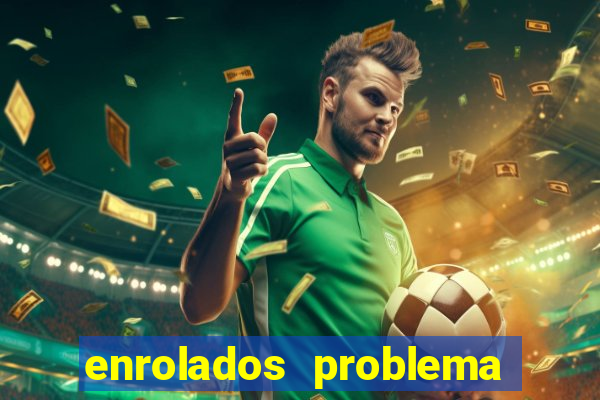 enrolados problema em dobro click jogos